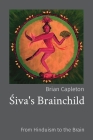 Śiva's Brainchild: From Hinduism to the Brain By Brian Capleton Cover Image