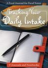 Tracking Your Daily Intake - A Food Journal for Food Notes By @. Journals and Notebooks Cover Image