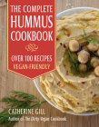 The Complete Hummus Cookbook: Over 100 Recipes - Vegan-Friendly By Catherine Gill Cover Image