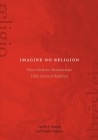 Imagine No Religion: How Modern Abstractions Hide Ancient Realities By Carlin A. Barton, Daniel Boyarin Cover Image