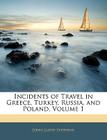 Incidents of Travel in Greece, Turkey, Russia, and Poland, Volume 1 By John Lloyd Stephens Cover Image