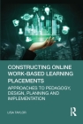 Constructing Online Work-Based Learning Placements: Approaches to Pedagogy, Design, Planning and Implementation By Lisa Taylor Cover Image