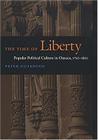 The Time of Liberty: Popular Political Culture in Oaxaca, 1750-1850 (Latin America Otherwise) By Peter Guardino Cover Image