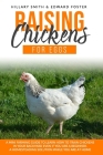 Raising Chickens for Eggs: A mini farming guide to learn how to train chickens in your backyard even if you are a beginner. A homesteading soluti By Hillary Smith, Edward Foster Cover Image