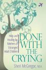 Done With The Crying: Help and Healing for Mothers of Estranged Adult Children By Sheri McGregor Cover Image