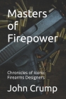 Masters of Firepower: Chronicles of Iconic Firearms Designers Cover Image