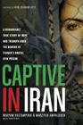 Captive in Iran: A Remarkable True Story of Hope and Triumph Amid the Horror of Tehran's Brutal Evin Prison Cover Image