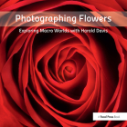 Photographing Flowers: Exploring Macro Worlds with Harold Davis By Harold Davis Cover Image
