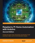 Raspberry Pi Home Automation with Arduino - Second Edition By Andrew K. Dennis Cover Image