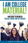 I Am College Material!: Your Guide to Unlimited College, Career, and Life Success Cover Image