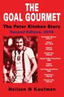 The Goal Gourmet: The Peter Kitchen Story, 2nd Edition By Neilson N. Kaufman Cover Image