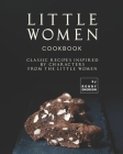 Little Women Cookbook: Classic Recipes Inspired by Characters from the Little Women Cover Image