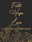 Faith Hope Love Coloring Book: Devotional Coloring Book For Women, Coloring Pages With Bible Verses To Calm The Mind and Soothe The Spirit Cover Image