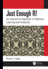 Just Enough R!: An Interactive Approach to Machine Learning and Analytics By Richard J. Roiger Cover Image