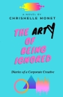 The Art of Being Ignored: Diaries of a Corporate Creative: Diaries of a Corporate Creative By Chrishelle Thomas Cover Image