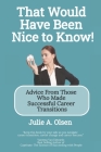 That Would Have Been Nice to Know!: Advice From Those Who Made Successful Career Transitions By Julie A. Olsen Cover Image