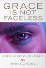 Grace is Not Faceless: Reflections on Mary Cover Image
