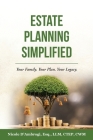 Estate Planning Simplified: Your Family. Your Plan. Your Legacy. Cover Image