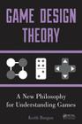 Game Design Theory: A New Philosophy for Understanding Games By Keith Burgun Cover Image