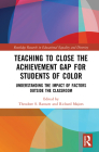 Teaching to Close the Achievement Gap for Students of Color: Understanding the Impact of Factors Outside the Classroom (Routledge Research in Educational Equality and Diversity) By Theodore S. Ransaw (Editor), Richard Majors (Editor) Cover Image