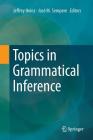 Topics in Grammatical Inference By Jeffrey Heinz (Editor), José M. Sempere (Editor) Cover Image