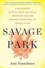 Savage Park: A Meditation on Play, Space, and Risk for Americans Who Are Nervous, Distracted, and Afraid to Die Cover Image