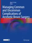 Managing Common and Uncommon Complications of Aesthetic Breast Surgery By John Y. S. Kim (Editor) Cover Image