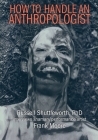 How to Handle an Anthropologist: Russell Shuttleworth, PhD interviews shaman/performance artist Frank Moore By Russell Shuttleworth, Frank Moore Cover Image