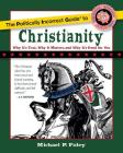 The Politically Incorrect Guide to Christianity (The Politically Incorrect Guides) By Michael P. Foley Cover Image