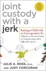 Joint Custody with a Jerk: Raising a Child with an Uncooperative Ex: A Hands-on, Practical Guide to Communicating with a Difficult Ex-Spouse Cover Image
