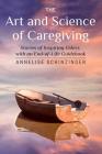 The Art and Science of Caregiving: Stories of Inspiring Elders with an End-of-Life Guidebook By Annelise Schinzinger Cover Image
