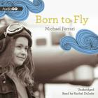Born to Fly Lib/E By Michael Ferrari, Rachel Dulude (Read by) Cover Image