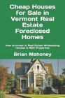 Cheap Houses for Sale in Vermont Real Estate Foreclosed Homes: How to Invest in Real Estate Wholesaling Houses & REO Properties Cover Image