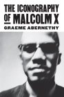 The Iconography of Malcolm X (Culture America) By Graeme Abernethy Cover Image