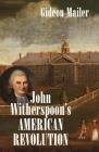 John Witherspoon's American Revolution (Published by the Omohundro Institute of Early American Histo) By Gideon Mailer Cover Image
