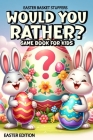 Easter Basket Stuffers: Would You Rather Game Book for Kids: Easter Edition, 200 Funny, Crazy And Challenging Questions To Make You Laugh for Cover Image