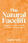 The Natural Facelift: Sculpt Your Face at Home in Just 5 Minutes a Day By Sophie Perry Cover Image