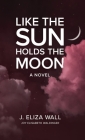 Like the Sun Holds the Moon By Joy Elisabeth Waldinger Cover Image