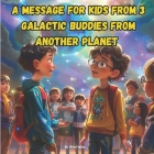 A Message for Kids from 3 Galactic Buddies from Another Planet Cover Image
