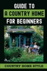 Guide To A Country Home For Beginners: Country Home Style: Country Home For Beginners Book By Faustino Harbinson Cover Image
