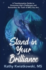 Stand in Your Brilliance: A Transformative Guide to Overcome Life's Challenges and Remember the Truth of Who You Are By Kathy Kwiatkowski Cover Image
