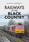 Railways of the Black Country By Steve Burdett Cover Image