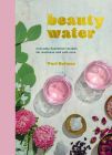 Beauty Water: Everyday Hydration Recipes for Wellness and Self-Care By Tori Holmes Cover Image