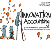 Innovation Accounting: A Practical Guide For Measuring Your Innovation Ecosystem's Performance By Dan Toma, Esther Gons Cover Image