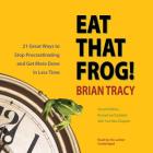 Eat That Frog!: 21 Great Ways to Stop Procrastinating and Get More Done in Less Time By Brian Tracy (Read by) Cover Image