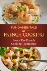Fundamentals Of French Cooking: Learn The French Cooking Techniques: Learn How To Create Delicious Desserts By Santos Inzano Cover Image