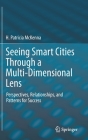 Seeing Smart Cities Through a Multi-Dimensional Lens: Perspectives, Relationships, and Patterns for Success By H. Patricia McKenna Cover Image