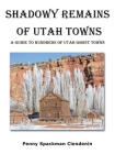 Shadowy Remains of Utah Towns: A Guide to Hundreds of Utah Ghost Towns By Penny Spackman Clendenin Cover Image