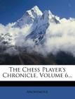 The Chess Player's Chronicle, Volume 6... By Anonymous Cover Image