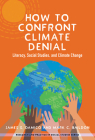 How to Confront Climate Denial: Literacy, Social Studies, and Climate Change By James S. Damico, Mark C. Baildon, Wayne Journell (Editor) Cover Image